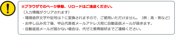 ブラウザの「進む」「戻る」「リロード」は使用しないようにお願いいたします。「環境依存文字」や「記号」等は入力しないようにお願いいたします。